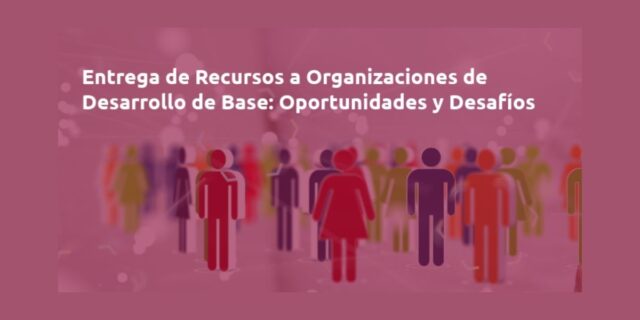 Entrega de Recursos a Organizaciones de Desarrollo de Base: Oportunidades y Desafíos